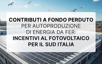 Contributi a fondo perduto per autoproduzione di energia da FER: incentivi al fotovoltaico per il Sud Italia